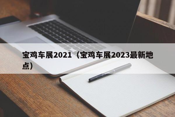 宝鸡车展2021（宝鸡车展2023最新地点）